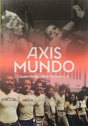 Axis Mundo: Queer Networks in Chicano L.A.